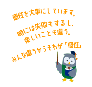 個性を大事にしています。時には失敗もするし、楽しいことも違う。みんな違うからそれが「個性」